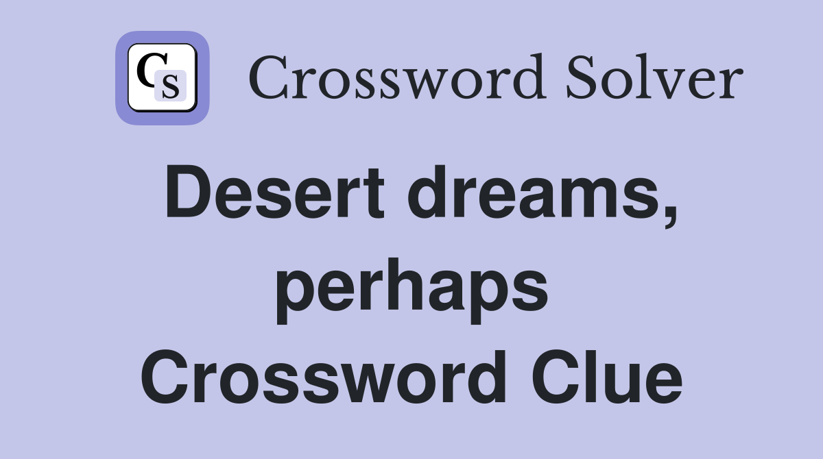 Desert dreams, perhaps Crossword Clue