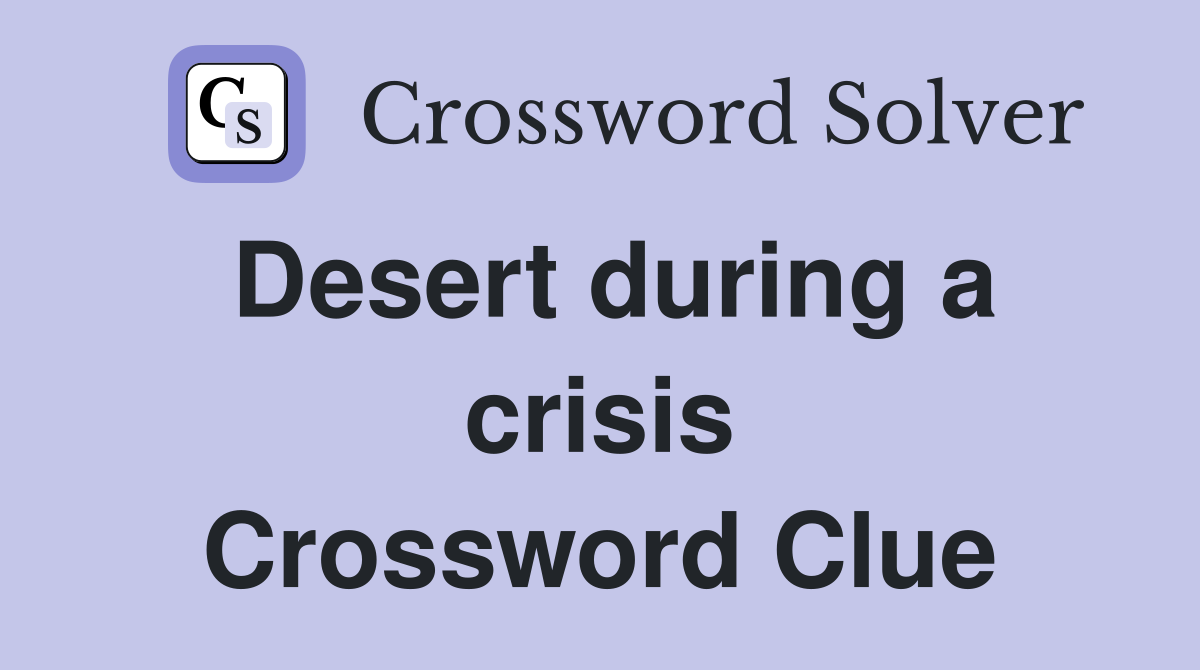 Desert during a crisis Crossword Clue