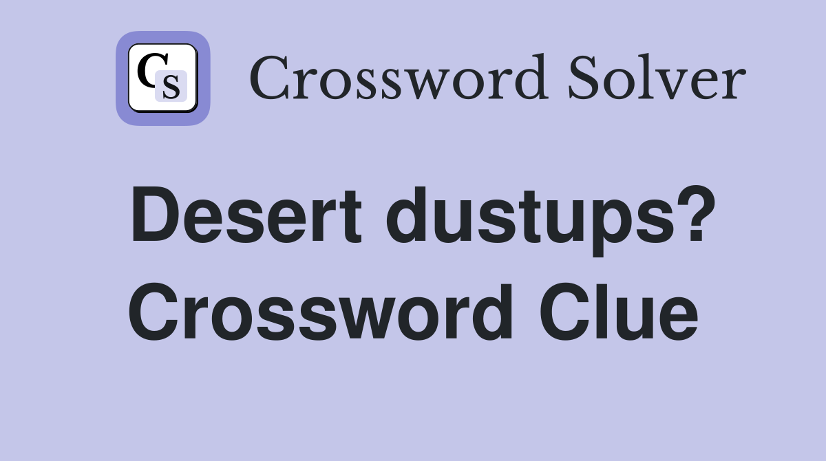 Desert dustups? Crossword Clue