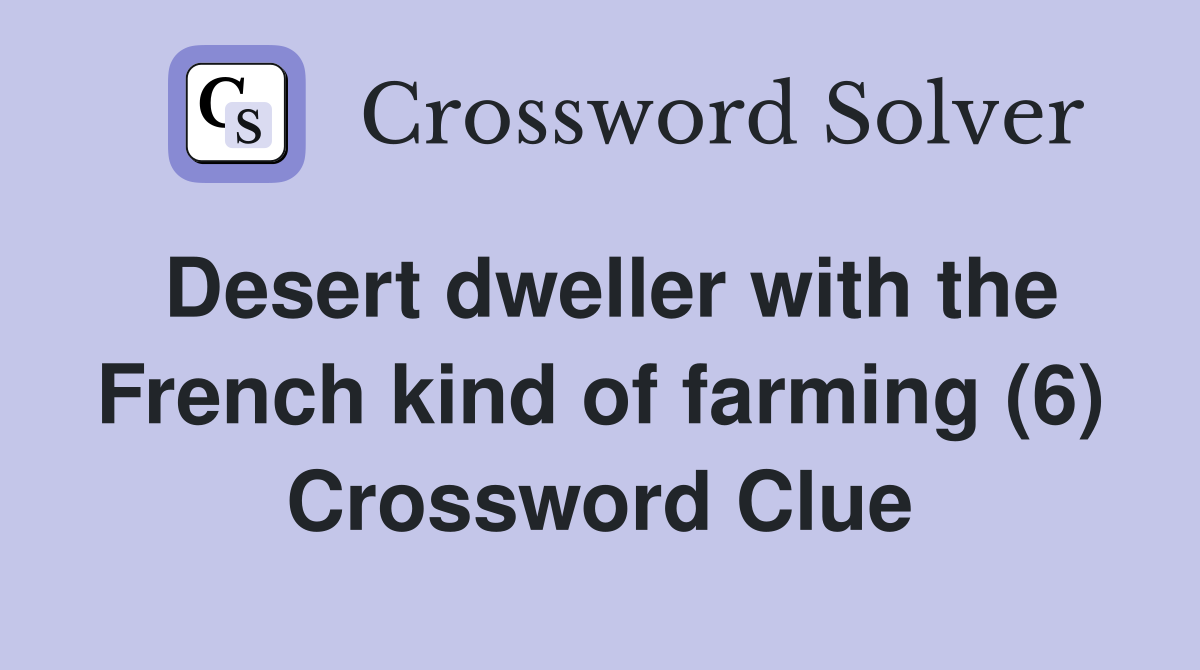 Desert dweller with the French kind of farming (6) Crossword Clue