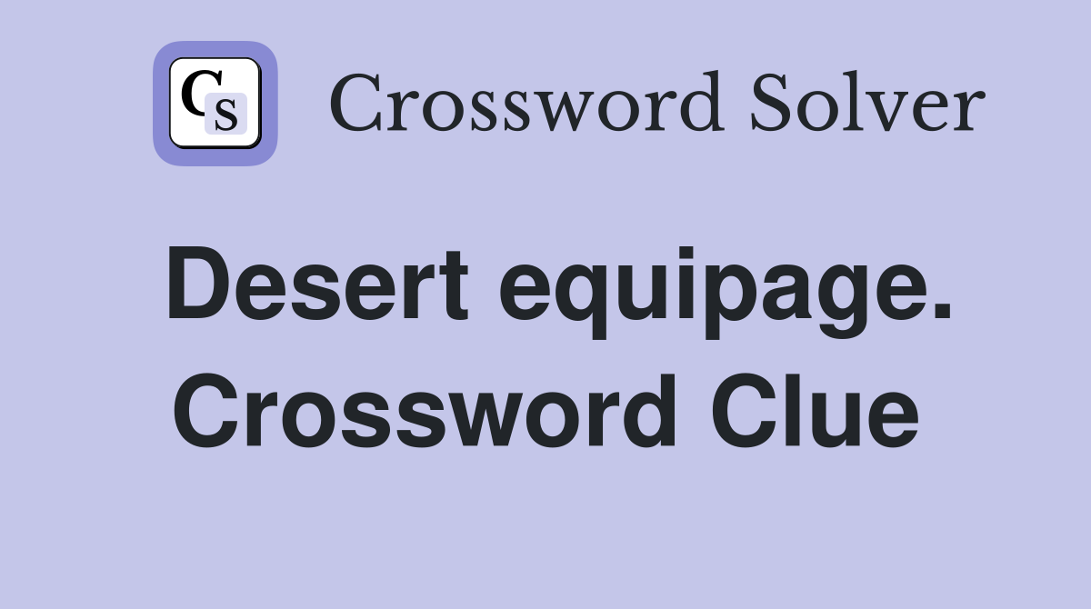 Desert equipage. Crossword Clue
