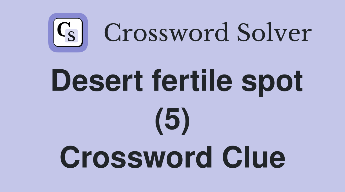 Desert fertile spot (5) Crossword Clue