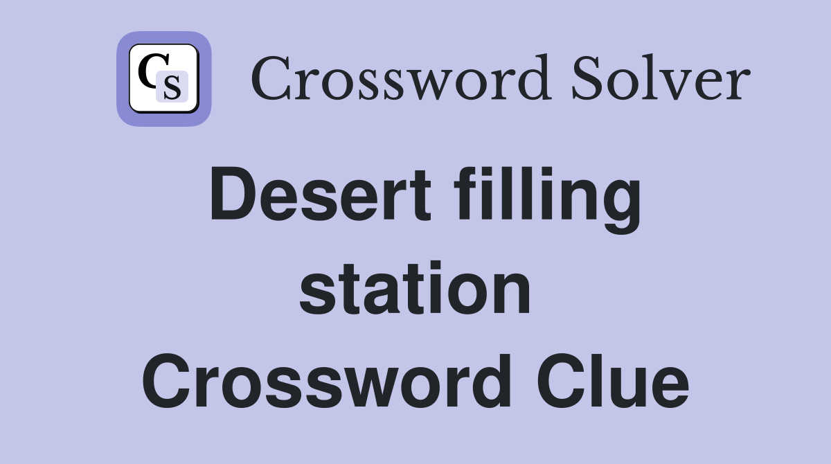 Desert filling station Crossword Clue