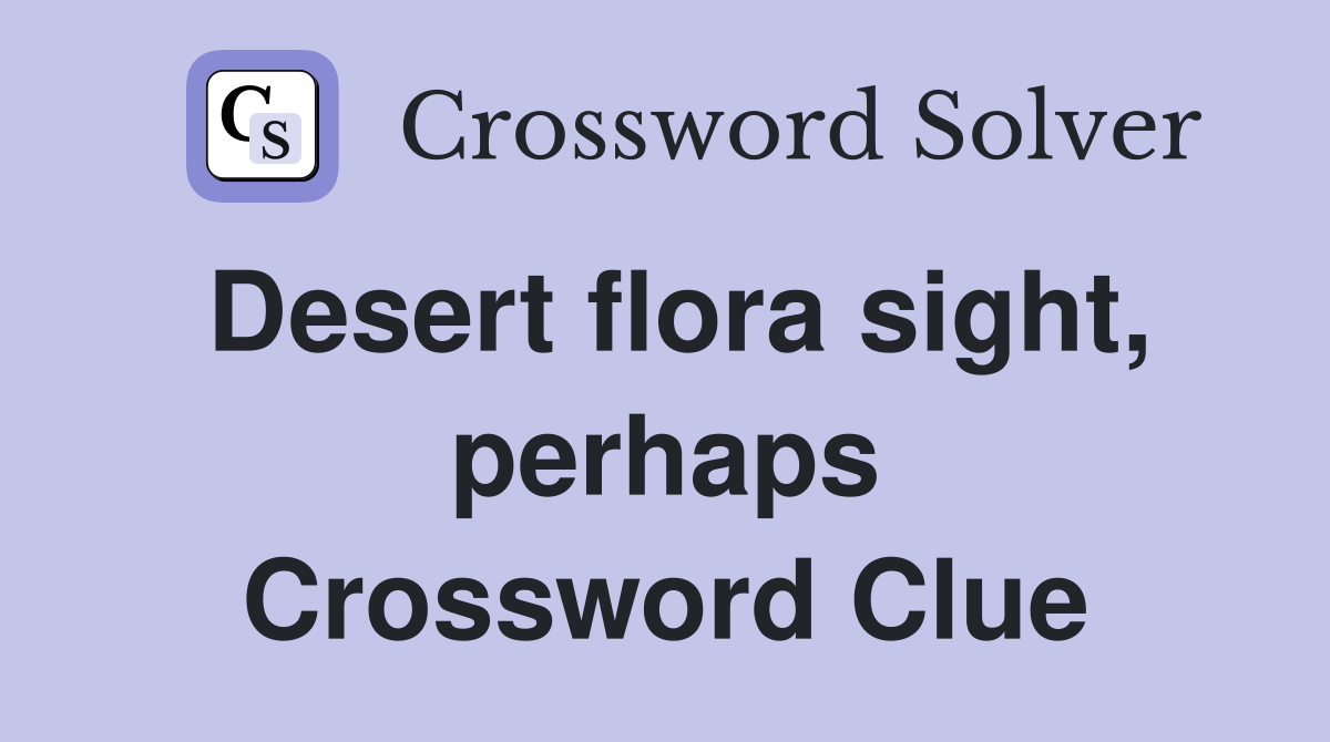 Desert flora sight, perhaps Crossword Clue