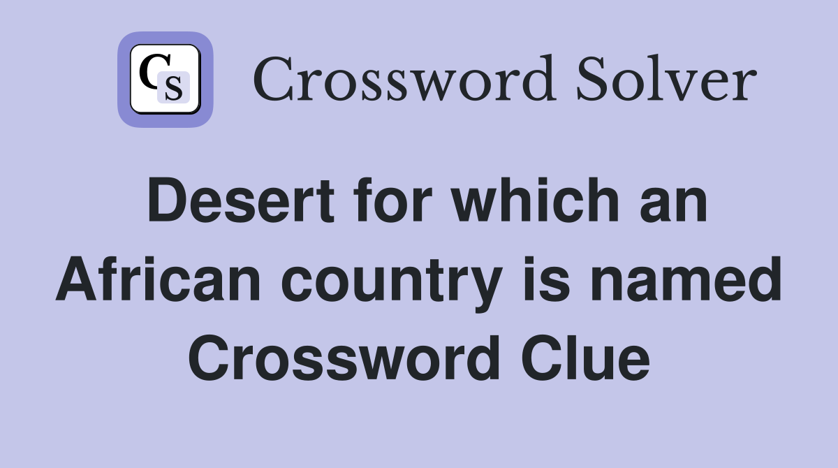 Desert for which an African country is named Crossword Clue
