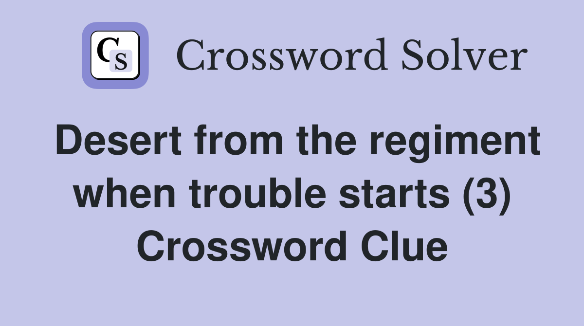 Desert from the regiment when trouble starts (3) Crossword Clue
