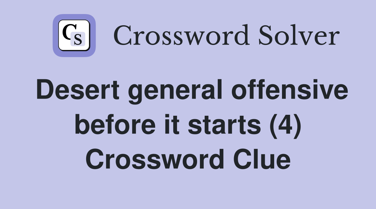 Desert general offensive before it starts (4) Crossword Clue