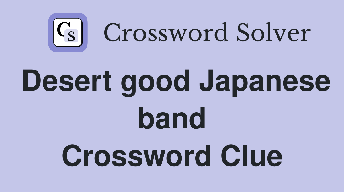Desert good Japanese band Crossword Clue