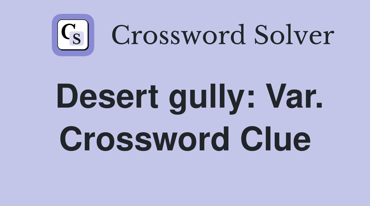 Desert gully: Var. Crossword Clue