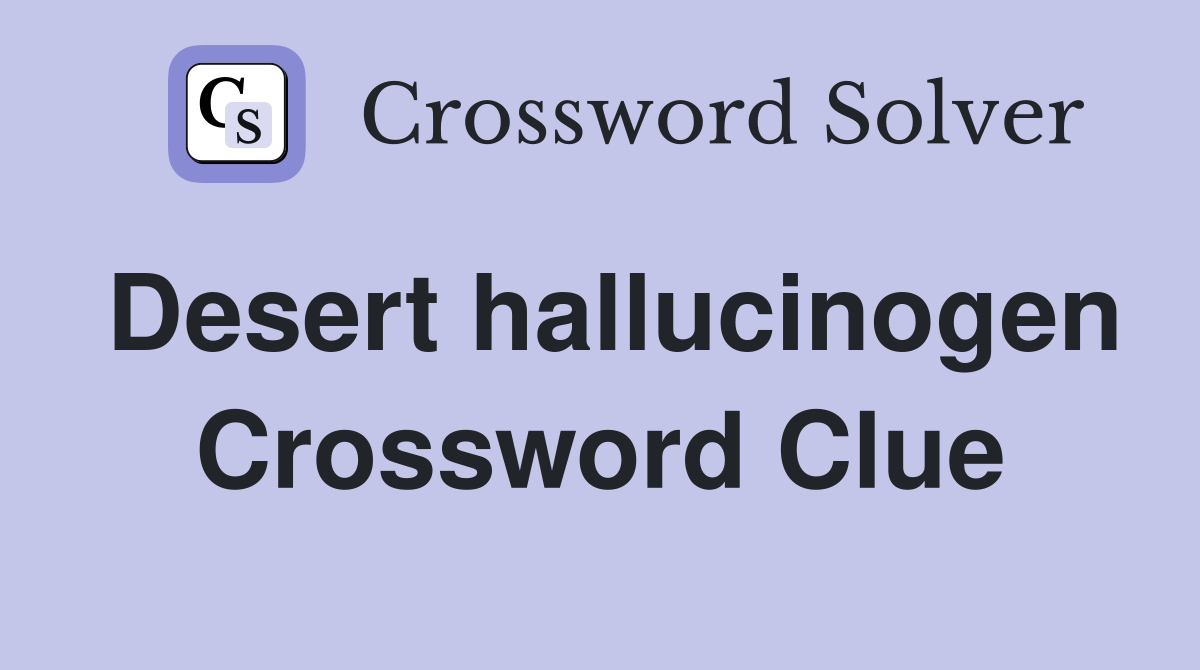 Desert hallucinogen Crossword Clue
