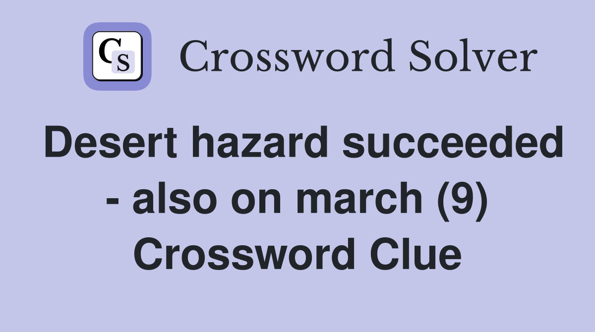 Desert hazard succeeded - also on march (9) Crossword Clue