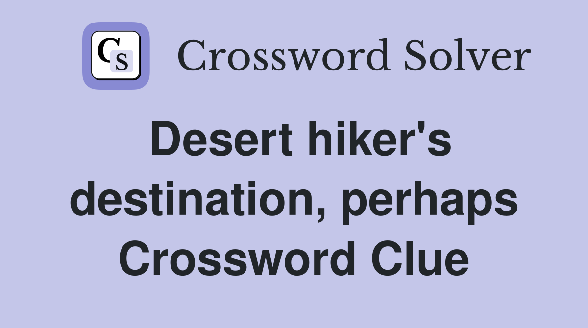 Desert hiker's destination, perhaps Crossword Clue