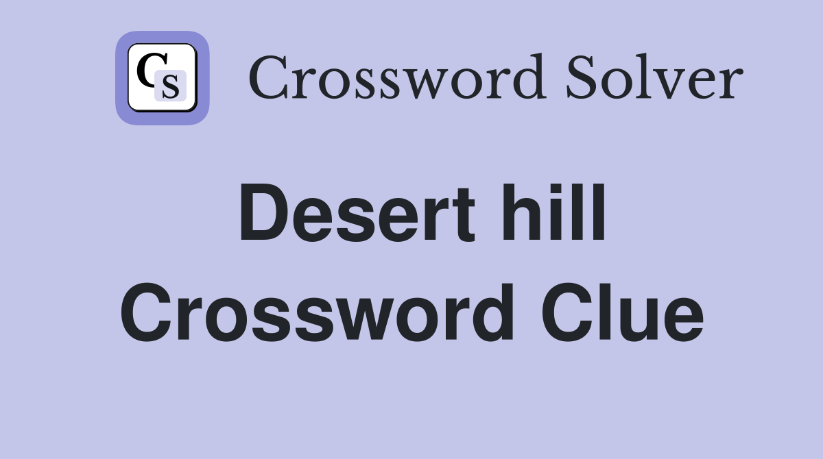 Desert hill Crossword Clue