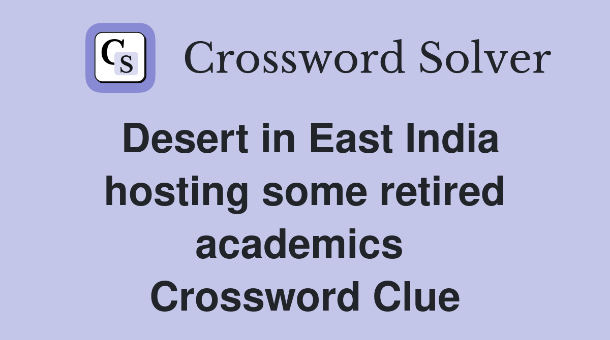 Desert in East India hosting some retired academics  Crossword Clue