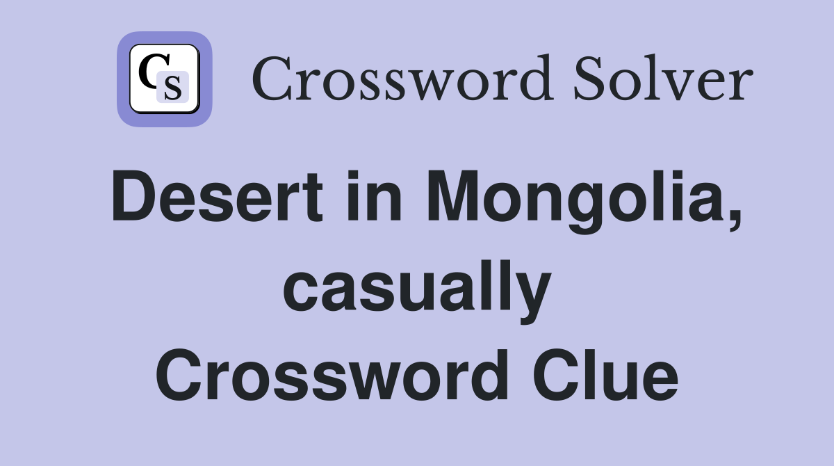 Desert in Mongolia, casually Crossword Clue