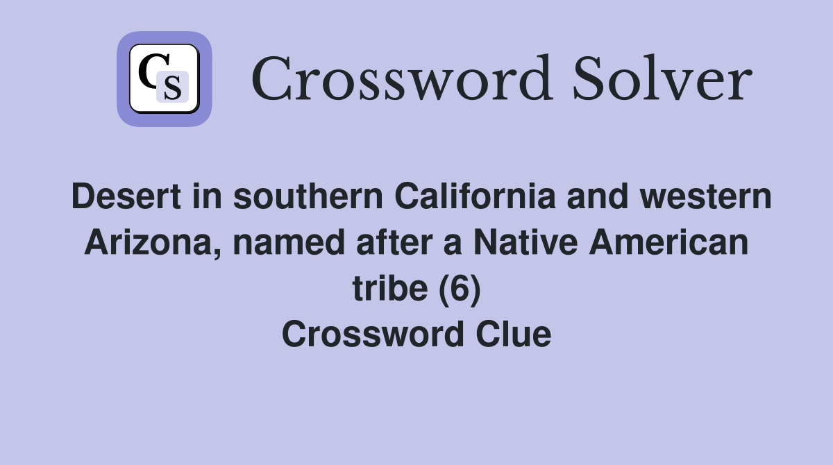 Desert in southern California and western Arizona, named after a Native American tribe (6) Crossword Clue