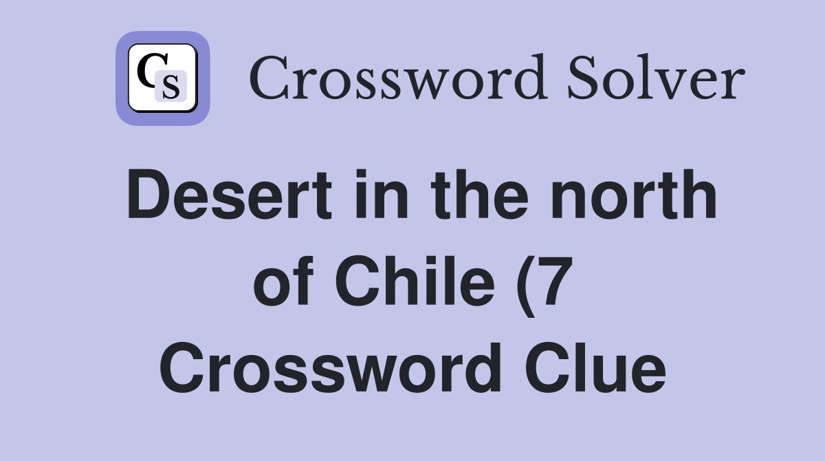 Desert in the north of Chile (7) Crossword Clue Answers Crossword Desert in the north of Chile (7) Crossword Clue Answers Crossword