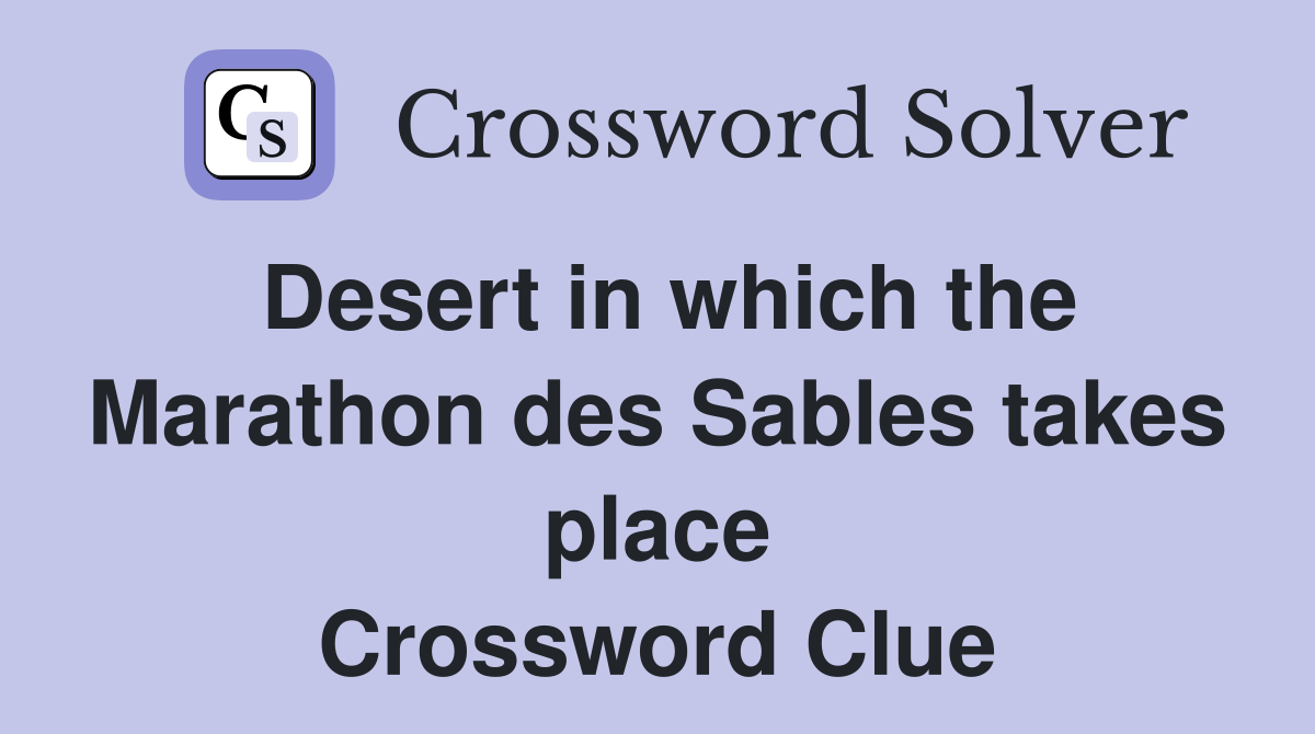 Desert in which the Marathon des Sables takes place Crossword Clue