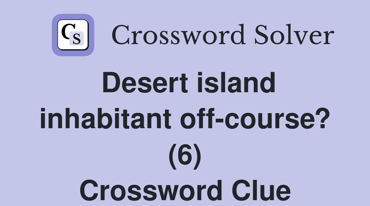 Desert island inhabitant off-course? (6) Crossword Clue