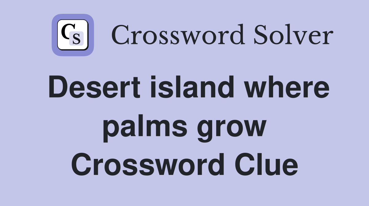 Desert island where palms grow Crossword Clue