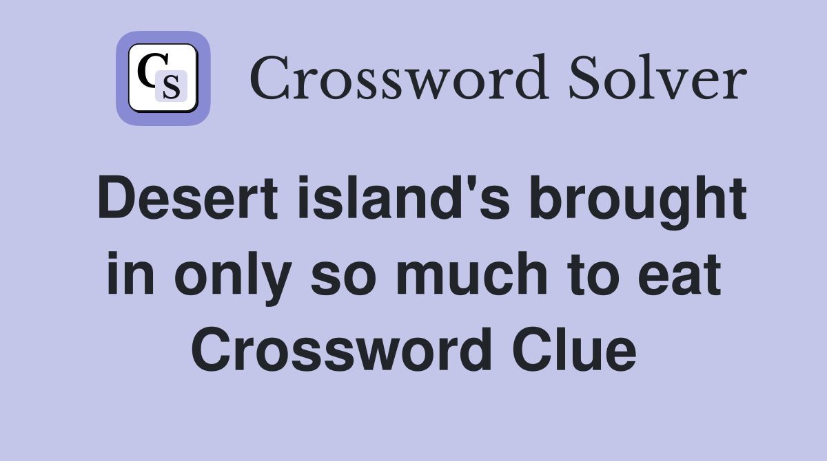 Desert island's brought in only so much to eat Crossword Clue