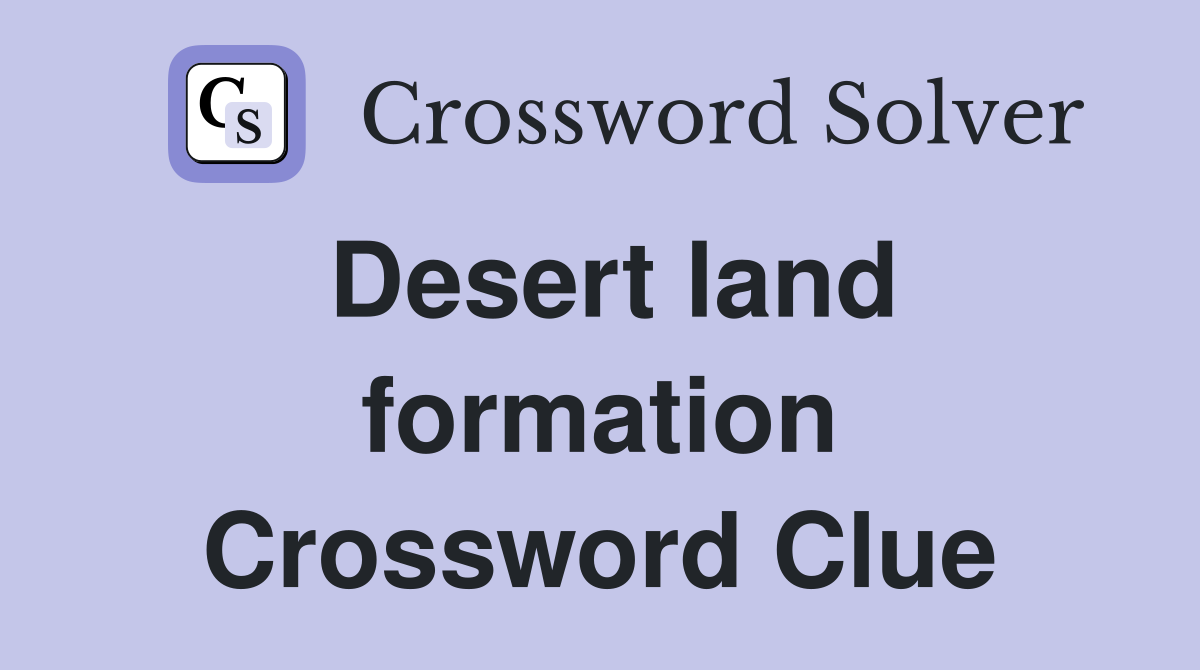 Desert land formation Crossword Clue