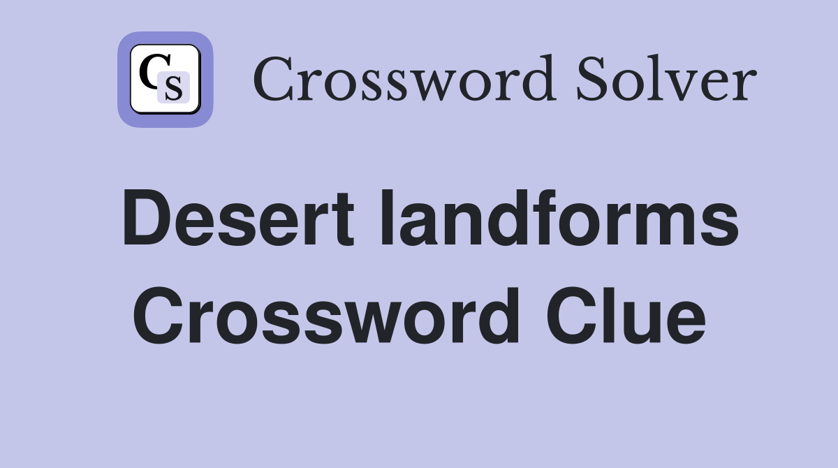 Desert landforms Crossword Clue