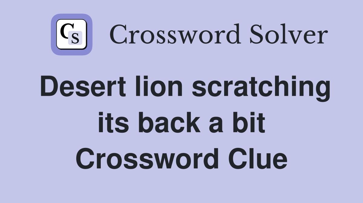 Desert lion scratching its back a bit Crossword Clue