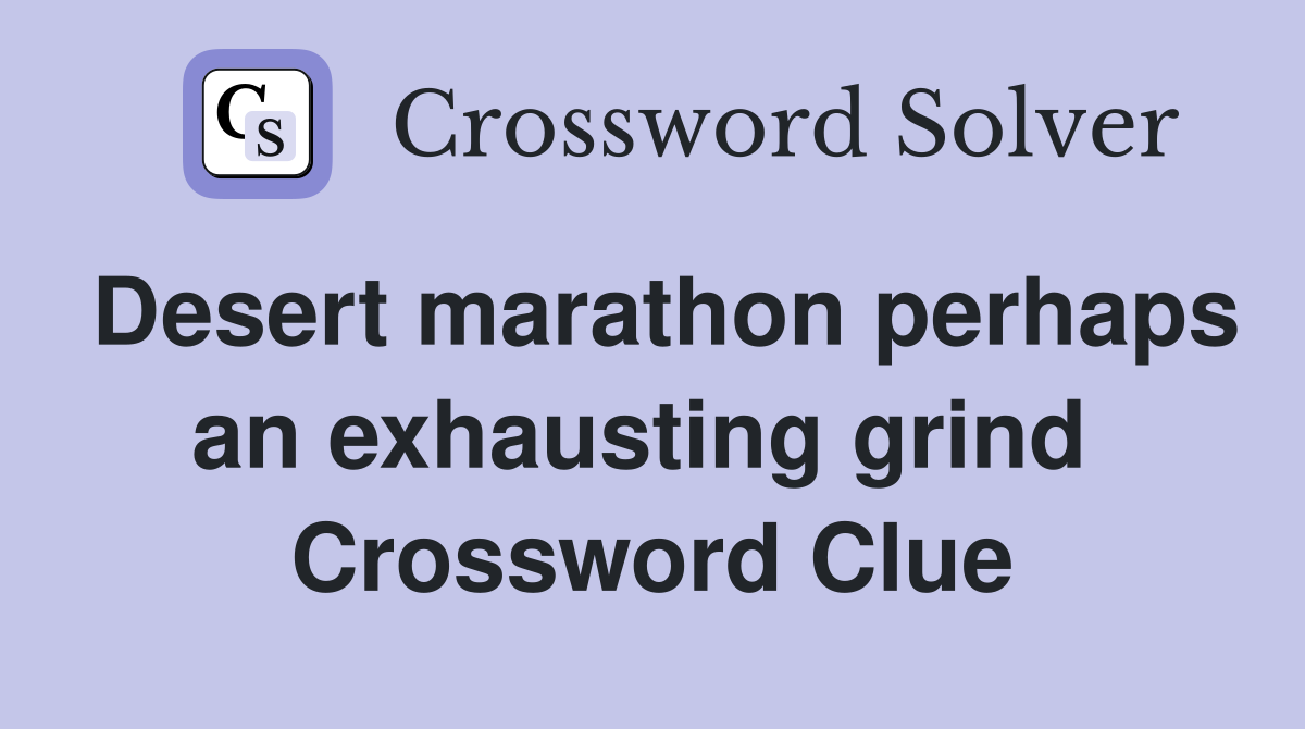 Desert marathon perhaps an exhausting grind  Crossword Clue