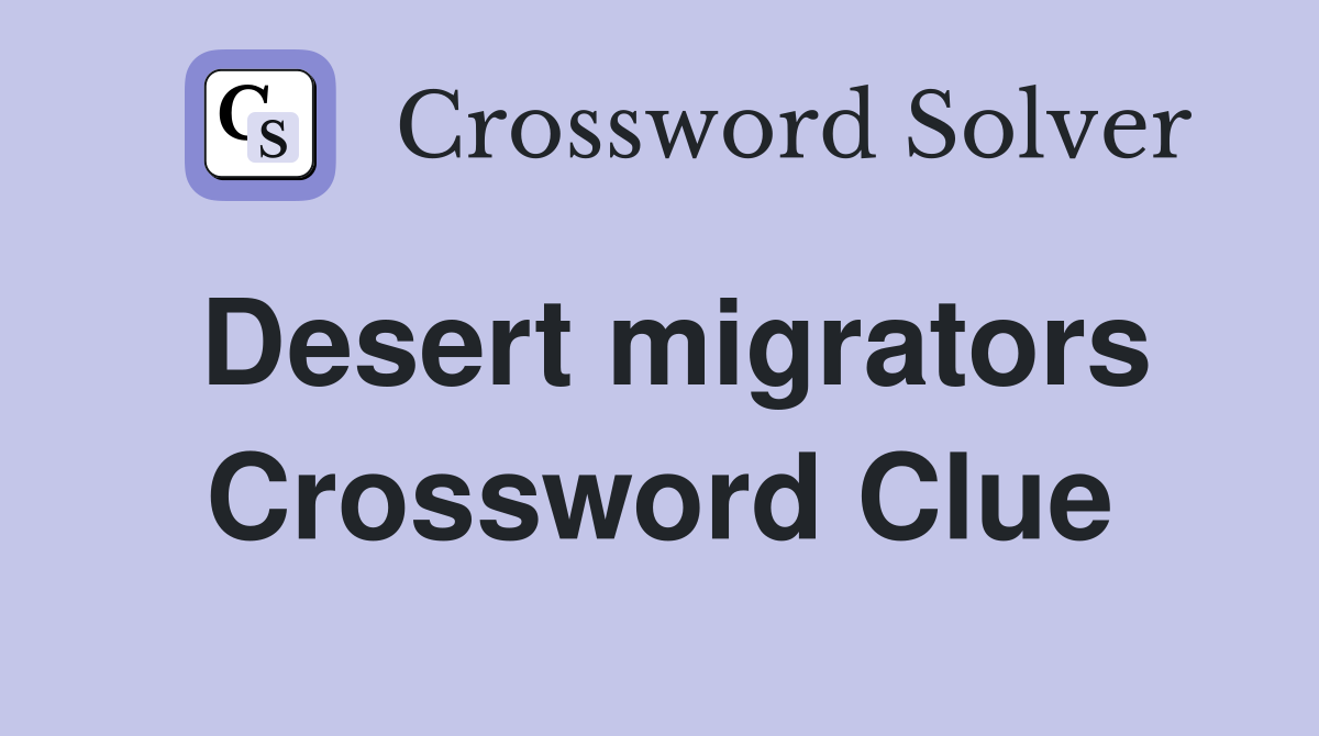 Desert migrators Crossword Clue