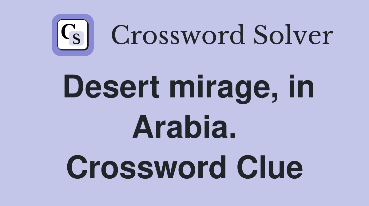 Desert mirage, in Arabia. Crossword Clue