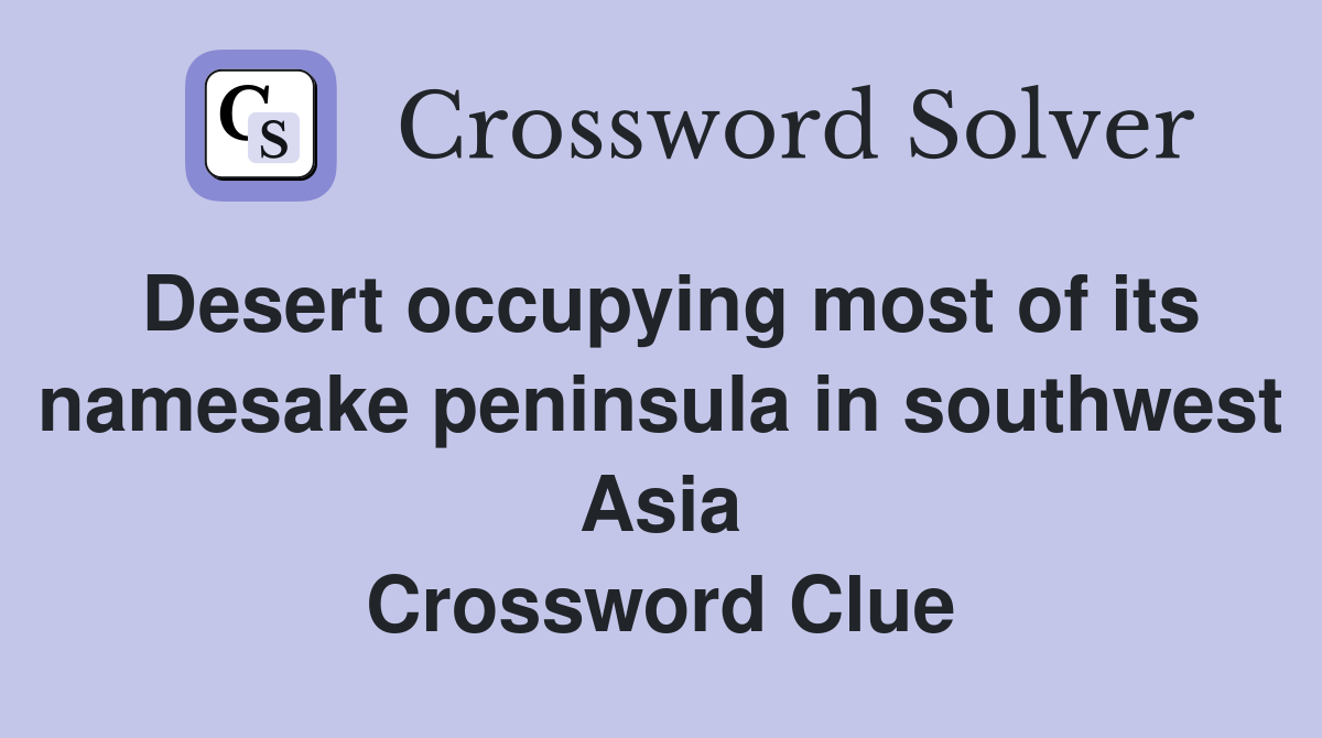 Desert occupying most of its namesake peninsula in southwest Asia Crossword Clue