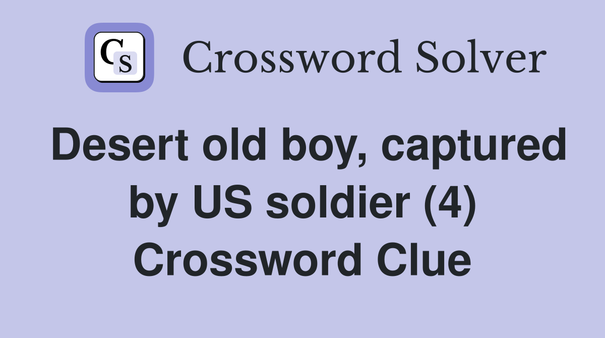 Desert old boy, captured by US soldier (4) Crossword Clue