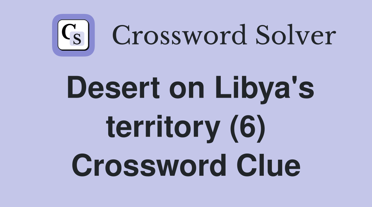 Desert on Libya's territory (6) Crossword Clue