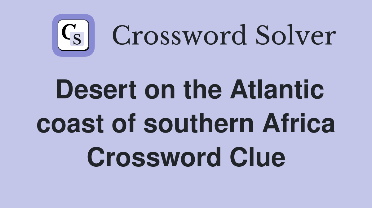 Desert on the Atlantic coast of southern Africa Crossword Clue