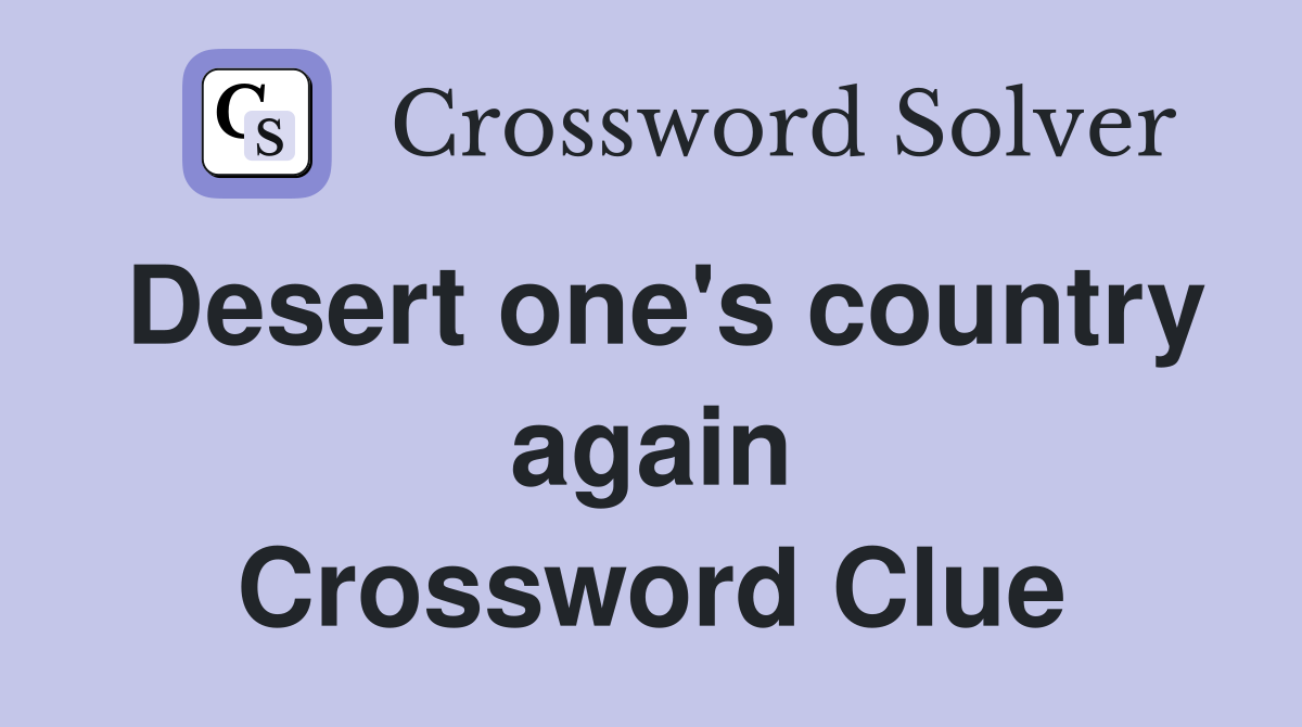 Desert one's country again Crossword Clue