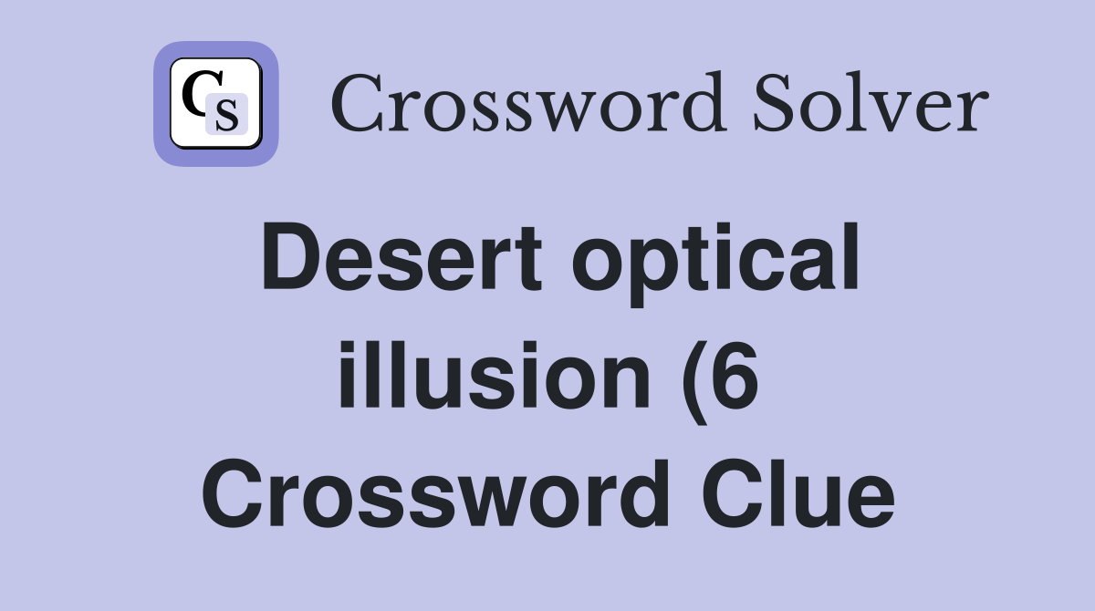 Desert optical illusion (6) Crossword Clue Answers Crossword Solver Desert optical illusion (6) Crossword Clue Answers Crossword Solver