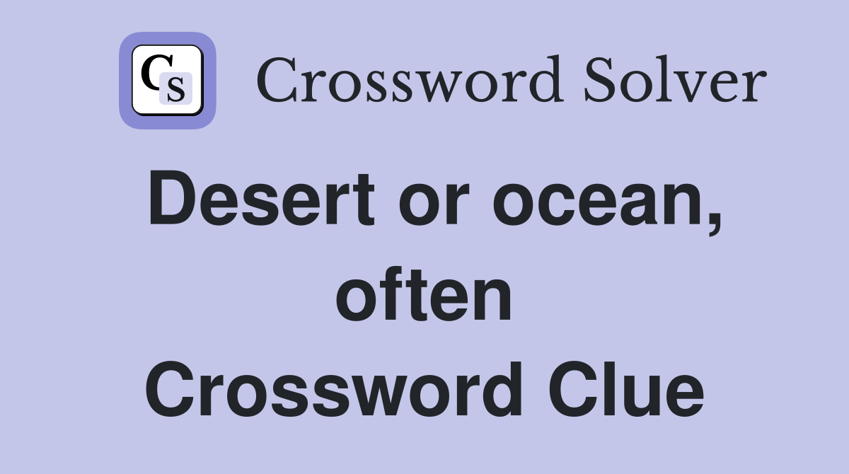 Desert or ocean, often Crossword Clue
