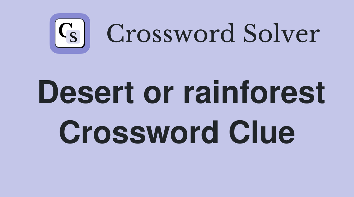 Desert or rainforest Crossword Clue
