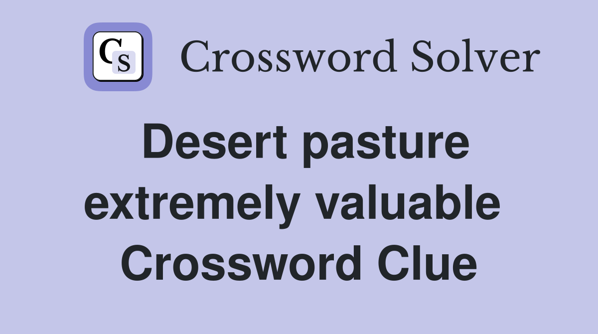 Desert pasture extremely valuable  Crossword Clue