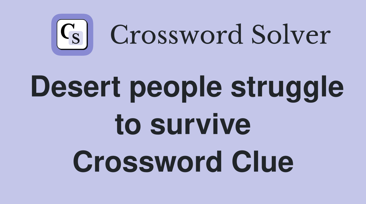 Desert people struggle to survive Crossword Clue