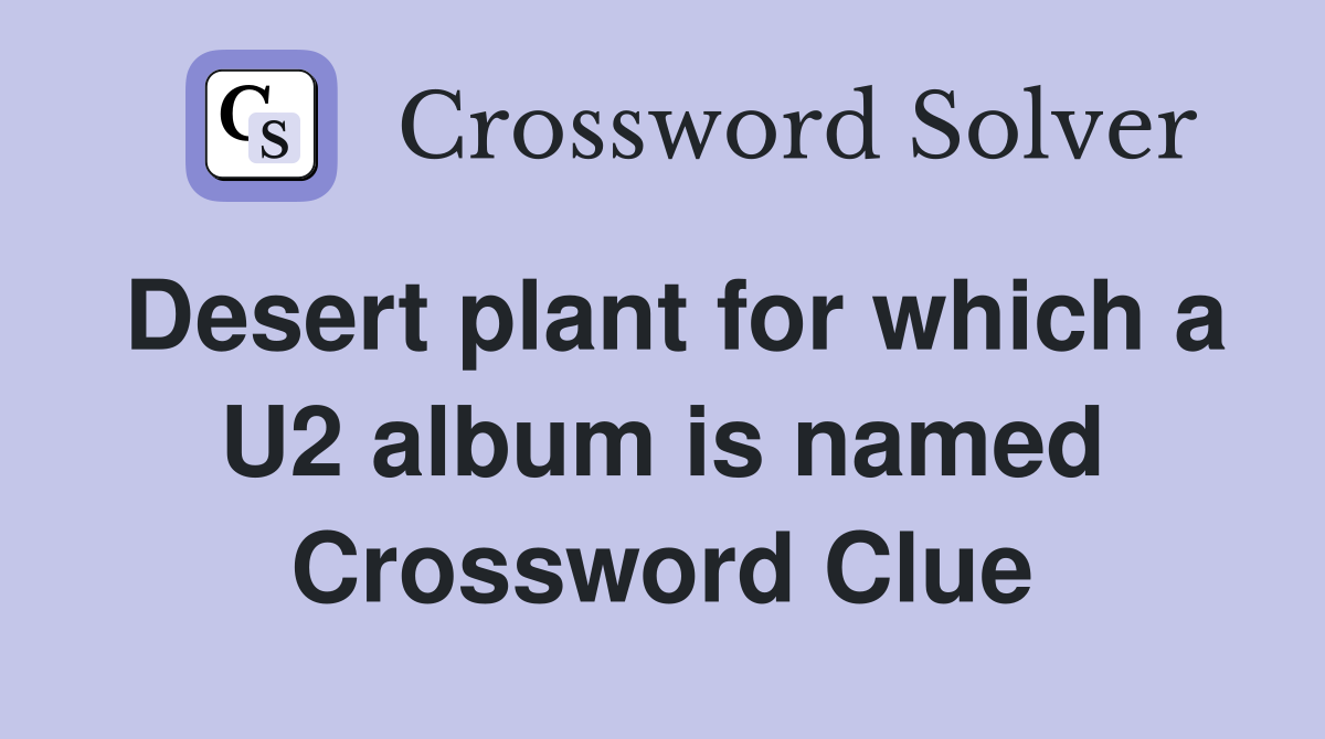Desert plant for which a U2 album is named Crossword Clue