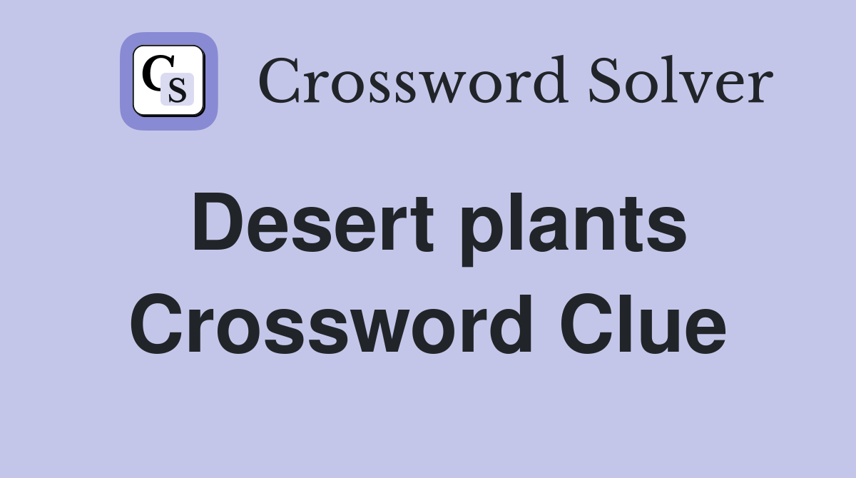 Desert plants Crossword Clue