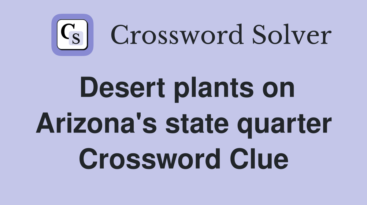 Desert plants on Arizona's state quarter Crossword Clue