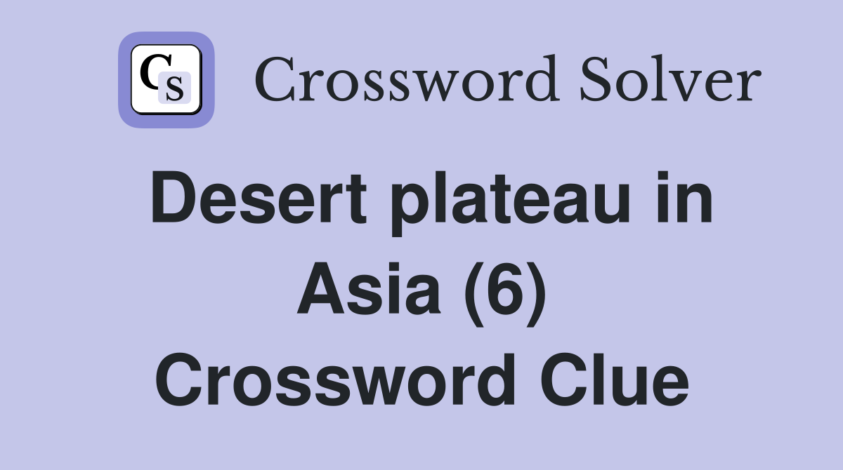 Desert plateau in Asia (6) Crossword Clue
