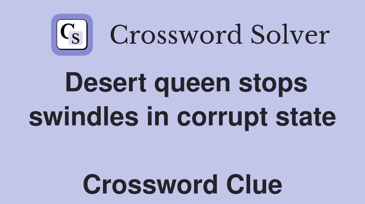 Desert queen stops swindles in corrupt state  Crossword Clue