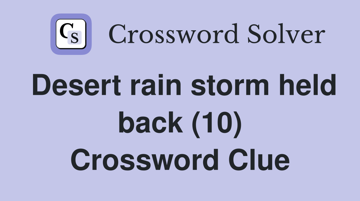 Desert rain storm held back (10) Crossword Clue
