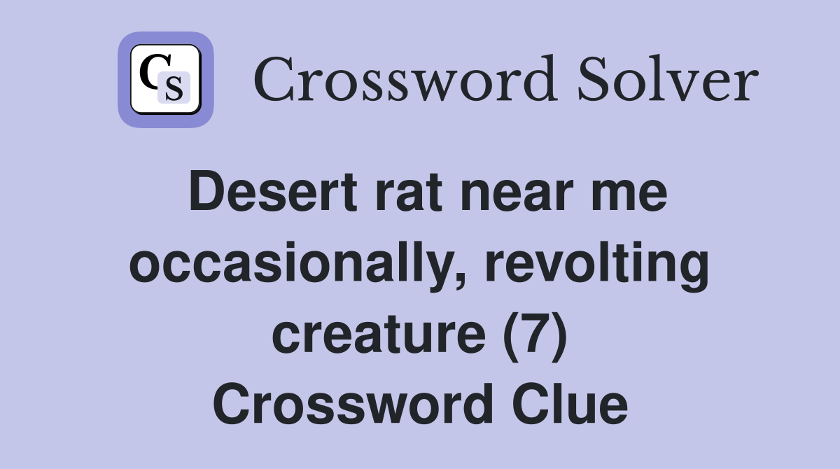 Desert rat near me occasionally, revolting creature (7) Crossword Clue
