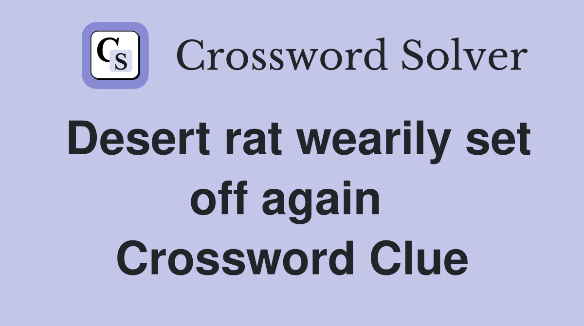 Desert rat wearily set off again  Crossword Clue