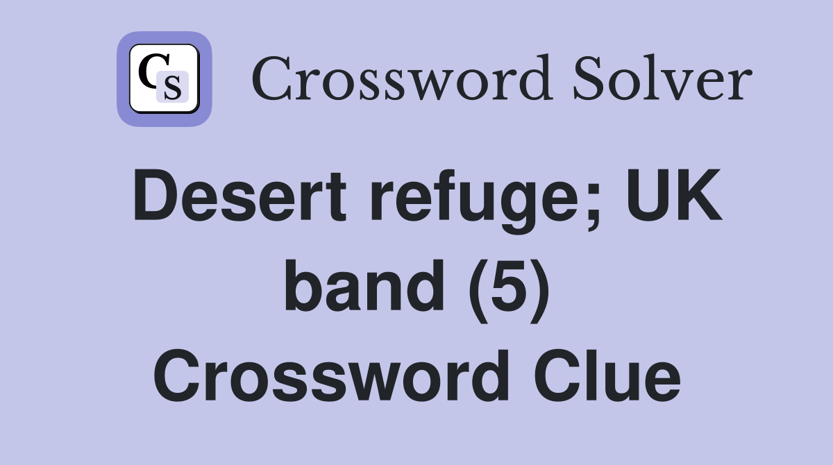 Desert refuge; UK band (5) Crossword Clue